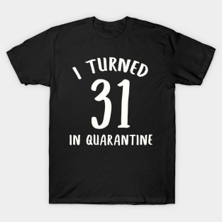 I Turned 31 In Quarantine T-Shirt